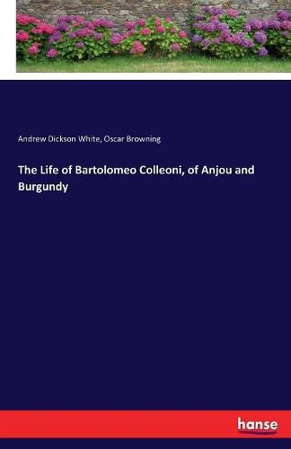 Cover image for The Life of Bartolomeo Colleoni, of Anjou and Burgundy