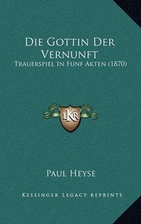 Cover image for Die Gottin Der Vernunft: Trauerspiel in Funf Akten (1870)