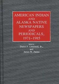 Cover image for American Indian and Alaska Native Newspapers and Periodicals, 1971-1985.