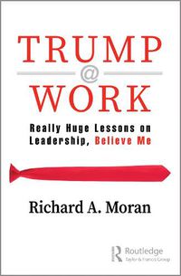 Cover image for Trump @ Work: Really Huge Lessons on Leadership, Believe Me