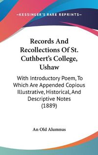 Cover image for Records and Recollections of St. Cuthbert's College, Ushaw: With Introductory Poem, to Which Are Appended Copious Illustrative, Historical, and Descriptive Notes (1889)