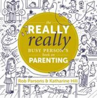 Cover image for The Really Really Busy Person's Book on Parenting