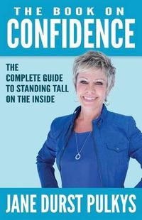 Cover image for The Book On Confidence: The Complete Guide to Standing Tall on the Inside