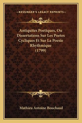 Antiquites Poetiques, Ou Dissertations Sur Les Poetes Cycliques Et Sur La Poesie Rhythmique (1799)