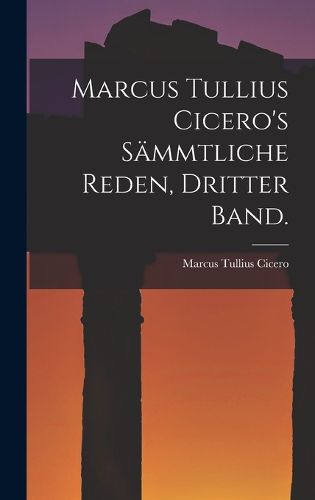 Cover image for Marcus Tullius Cicero's saemmtliche Reden, Dritter Band.