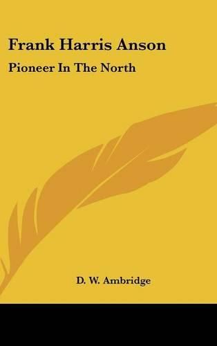 Frank Harris Anson: Pioneer in the North