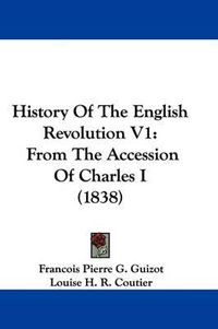 Cover image for History Of The English Revolution V1: From The Accession Of Charles I (1838)