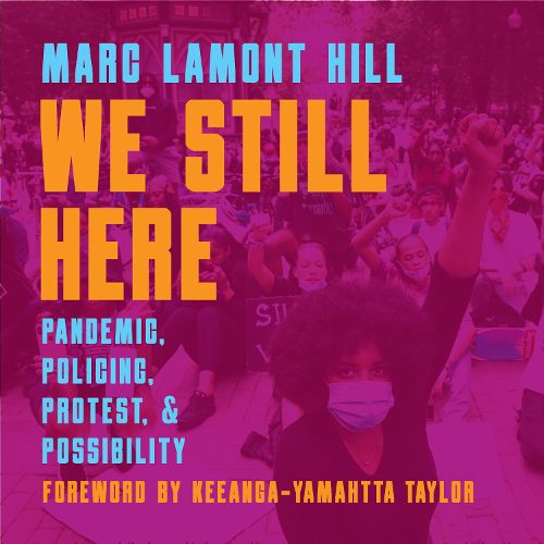 Cover image for We Still Here: Pandemic, Policing, Protest, and Possibility