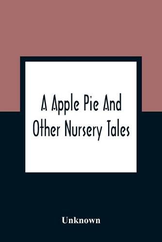 Cover image for A Apple Pie And Other Nursery Tales: Forty-Eight Pages Of Illustrations