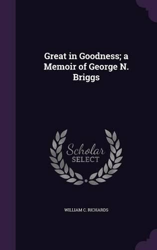 Great in Goodness; A Memoir of George N. Briggs