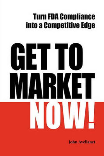 Cover image for Get to Market Now! Turn FDA Compliance into a Competitive Edge in the Era of Personalized Medicine