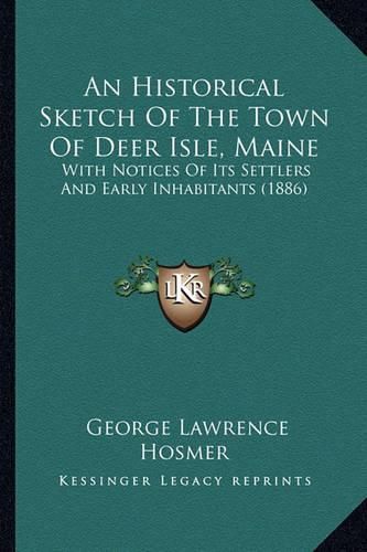 An Historical Sketch of the Town of Deer Isle, Maine: With Notices of Its Settlers and Early Inhabitants (1886)