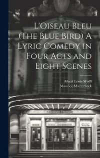 Cover image for L'Oiseau Bleu (The Blue Bird) A Lyric Comedy in Four Acts and Eight Scenes