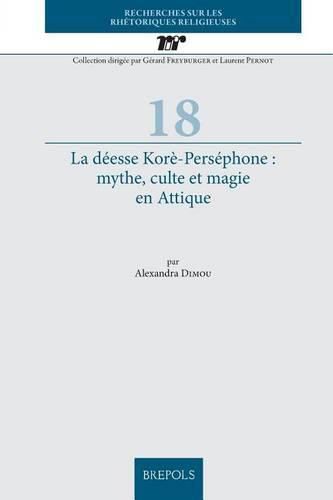 La Deesse Kore-Persephone: Mythe, Culte Et Magie En Attique