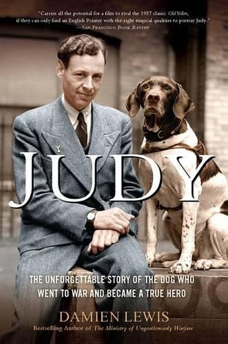 Judy: The Unforgettable Story of the Dog Who Went to War and Became a True Hero