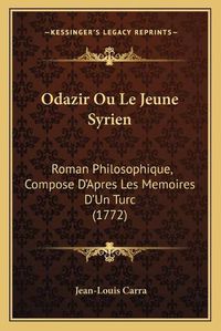 Cover image for Odazir Ou Le Jeune Syrien: Roman Philosophique, Compose D'Apres Les Memoires D'Un Turc (1772)