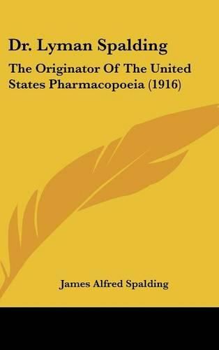 Cover image for Dr. Lyman Spalding: The Originator of the United States Pharmacopoeia (1916)