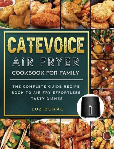 Cover image for CateVoice Air Fryer Cookbook for Family: The Complete Guide Recipe Book to Air Fry Effortless Tasty Dishes