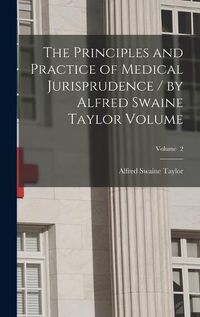 Cover image for The Principles and Practice of Medical Jurisprudence / by Alfred Swaine Taylor Volume; Volume 2