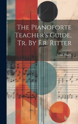 Cover image for The Pianoforte Teacher's Guide, Tr. By F.r. Ritter