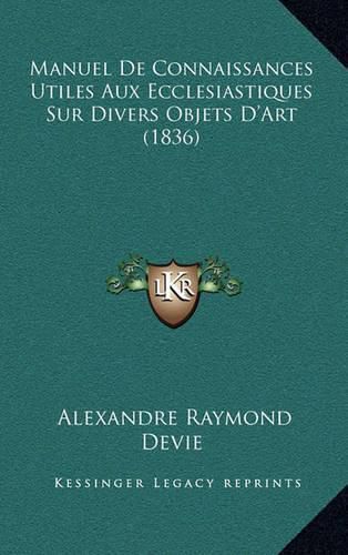 Cover image for Manuel de Connaissances Utiles Aux Ecclesiastiques Sur Divers Objets D'Art (1836)