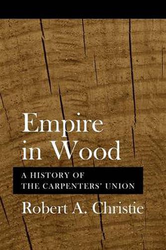 Cover image for Empire in Wood: A History of the Carpenters' Union