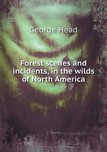 Cover image for Forest scenes and incidents, in the wilds of North America