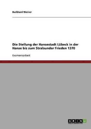 Cover image for Die Stellung der Hansestadt Lubeck in der Hanse bis zum Stralsunder Frieden 1370