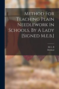 Cover image for Method For Teaching Plain Needlework In Schools, By A Lady [signed M.e.b.]