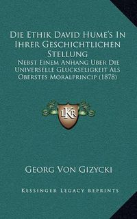 Cover image for Die Ethik David Hume's in Ihrer Geschichtlichen Stellung: Nebst Einem Anhang Uber Die Universelle Gluckseligkeit ALS Oberstes Moralprincip (1878)