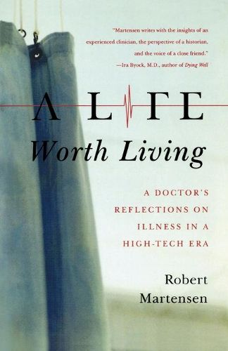 Cover image for A Life Worth Living: A Doctor's Reflections on Illness in a High-Tech Era