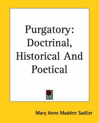 Cover image for Purgatory: Doctrinal, Historical And Poetical