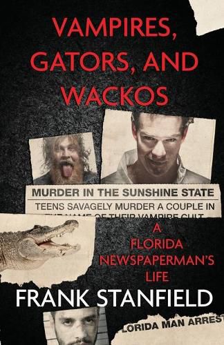 Cover image for Vampires, Gators, And Wackos: A Florida Newspaperman's Life