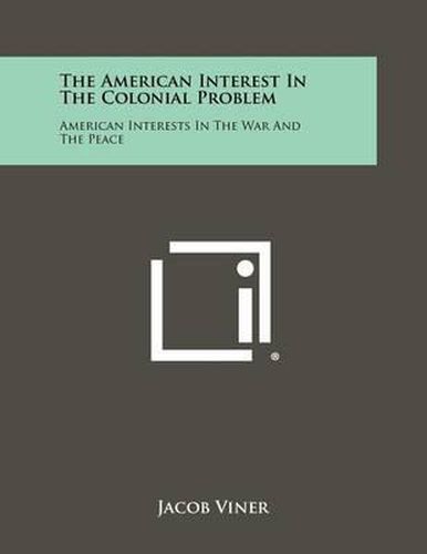 Cover image for The American Interest in the Colonial Problem: American Interests in the War and the Peace