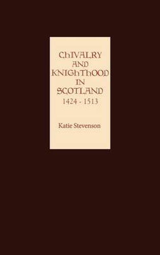 Cover image for Chivalry and Knighthood in Scotland, 1424-1513