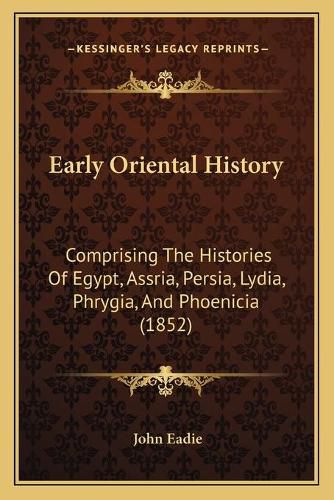 Early Oriental History: Comprising the Histories of Egypt, Assria, Persia, Lydia, Phrygia, and Phoenicia (1852)