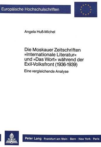 Cover image for Die Moskauer Zeitschriften -Internationale Literatur- Und -Das Wort- Waehrend Der Exil-Volksfront (1936-1939): Eine Vergleichende Analyse