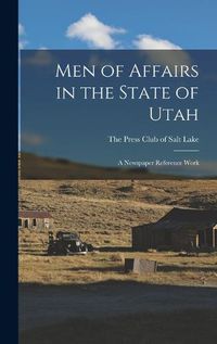 Cover image for Men of Affairs in the State of Utah; a Newspaper Reference Work