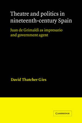 Cover image for Theatre and Politics in Nineteenth-Century Spain: Juan De Grimaldi as Impresario and Government Agent