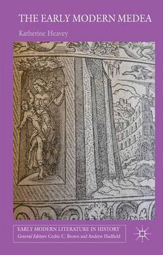 Cover image for The Early Modern Medea: Medea in English Literature, 1558-1688