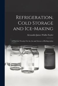 Cover image for Refrigeration, Cold Storage and Ice-Making