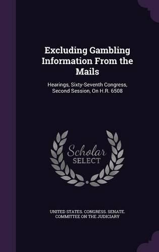 Cover image for Excluding Gambling Information from the Mails: Hearings, Sixty-Seventh Congress, Second Session, on H.R. 6508
