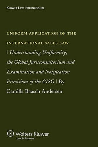 Cover image for Uniform Application of the Int'l Sales Law: Understanding Uniformity, the Global Jurisconsultorium and Examination