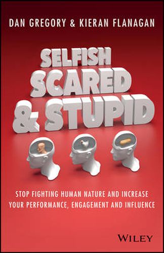 Cover image for Selfish, Scared and Stupid - Stop Fighting Human Nature and Increase Your Performance, Engagement and Influence