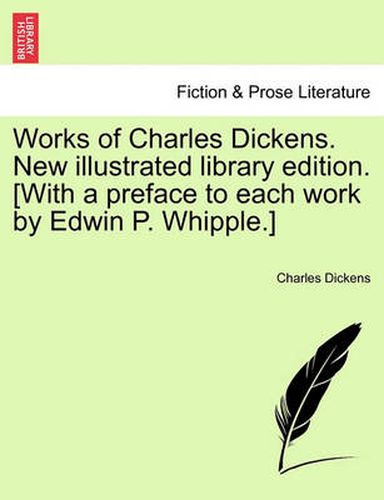 Cover image for Works of Charles Dickens. New Illustrated Library Edition. [With a Preface to Each Work by Edwin P. Whipple.]