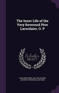 Cover image for The Inner Life of the Very Reverend Pere Lacordaire, O. P