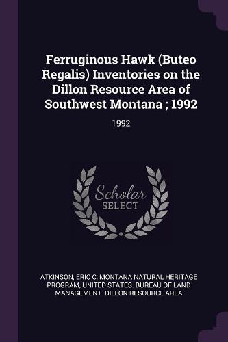 Cover image for Ferruginous Hawk (Buteo Regalis) Inventories on the Dillon Resource Area of Southwest Montana; 1992