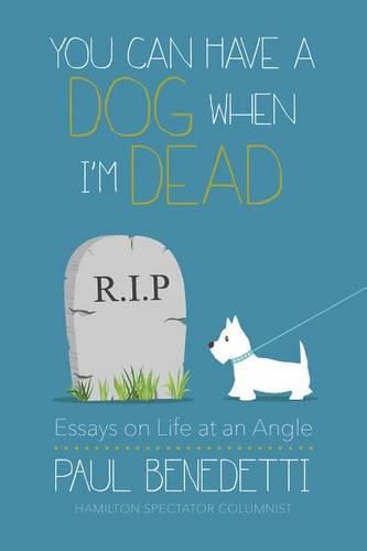 Cover image for You Can Have a Dog When I'm Dead: Essays on Life at an Angle