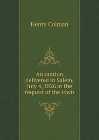 Cover image for An oration delivered in Salem, July 4, 1826 at the request of the town