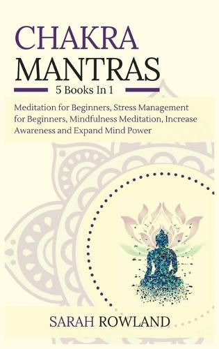 Cover image for Chakra Mantras: 5-in-1 Meditation Bundle: Meditation for Beginners, Stress Management for Beginners, Mindfulness Meditation for Self-Healing, Increase Awareness and Expand Mind Power